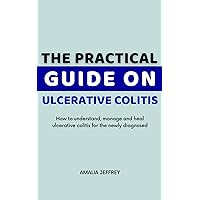 The Practical Guide on Ulcerative Colitis : How to understand, manage and heal ulcerative colitis for the newly diagnosed The Practical Guide on Ulcerative Colitis : How to understand, manage and heal ulcerative colitis for the newly diagnosed Kindle Paperback