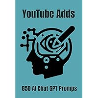 850 YouTube Adds Prompts Chat GPT AI: Innovative Strategies for Market Domination 850 YouTube Adds Prompts Chat GPT AI: Innovative Strategies for Market Domination Kindle Paperback