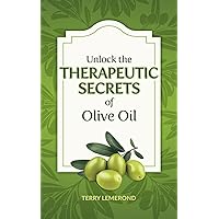 Unlock the THERAPEUTIC SECRETS of Olive Oil Unlock the THERAPEUTIC SECRETS of Olive Oil Paperback Kindle