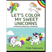 LET’S COLOR MY SWEET UNICORNS: Coloring book for children | For kids ages 3-5 4-11 4-8 | Coloring books for toddler kids and preschoolers | 111 cute pictures of Unicorns (ACTIVITY BOOKS FOR KIDS)