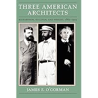 Three American Architects: Richardson, Sullivan, and Wright, 1865-1915 Three American Architects: Richardson, Sullivan, and Wright, 1865-1915 Paperback Hardcover