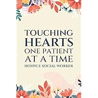 Touching Hearts One Patient at a Time: Floral Hospice Social Worker Notebook Journal (6 x 9) Blank Lined Notepad for Social Workers (120 Pages) Hospice Social Work Appreciation Gifts for Women