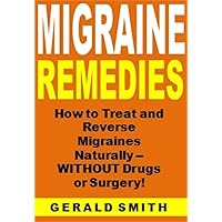 Migraine Remedies: How to Treat and Reverse Migraines Naturally -- WITHOUT Drugs or Surgery!