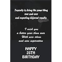 Insanity is doing the same thing over and over and expecting different results: 25th birthday Gift lined notebook / journal / Diary Gift, 110 blank pages, 6x9 Inches, Matte Finish Cover
