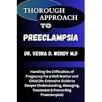 THOROUGH APPROACH TO PREECLAMPSIA: Handling the Difficulties of Pregnancy for a Well Mother and Child (An Extensive Guide to Deeper Understanding, Managing, Treatment & Preventing Preeclampsia) THOROUGH APPROACH TO PREECLAMPSIA: Handling the Difficulties of Pregnancy for a Well Mother and Child (An Extensive Guide to Deeper Understanding, Managing, Treatment & Preventing Preeclampsia) Paperback Kindle