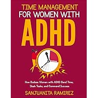 Time Management for Fearless Women with ADHD: How Badass Women with ADHD Bend Time, Slash Tasks, and Command Success