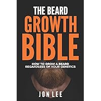 THE BEARD GROWTH BIBLE: HOW TO GROW A BEARD REGARDLESS OF YOUR GENETICS