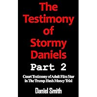 The Testimony of Stormy Daniels Part 2 (The Cases Against Donald Trump) The Testimony of Stormy Daniels Part 2 (The Cases Against Donald Trump) Kindle