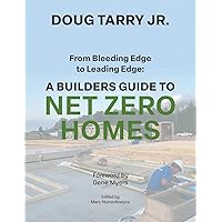 From Bleeding Edge to Leading Edge: A Builders Guide to Net Zero Homes From Bleeding Edge to Leading Edge: A Builders Guide to Net Zero Homes Paperback Kindle Hardcover