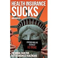 Health Insurance Sucks - The Moral Case for Better Business Healthcare Health Insurance Sucks - The Moral Case for Better Business Healthcare Paperback Kindle