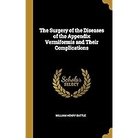 The Surgery of the Diseases of the Appendix Vermiformis and Their Complications The Surgery of the Diseases of the Appendix Vermiformis and Their Complications Hardcover Paperback