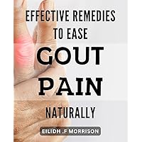 Effective Remedies to Ease Gout Pain Naturally: Relieve Your Joint Pain Naturally: Expert-Recommended Gout Remedies for Natural Relief