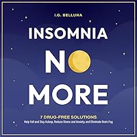 Insomnia No More: 7 Drug-free Solutions- Help Fall and Stay Asleep, Reduce Stress and Anxiety, and Eliminate Brain Fog Insomnia No More: 7 Drug-free Solutions- Help Fall and Stay Asleep, Reduce Stress and Anxiety, and Eliminate Brain Fog Kindle Hardcover Paperback
