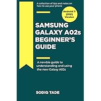 SAMSUNG GALAXY A02s BEGINNER'S GUIDE(Android 11, 2021 Version): A newbie guide to understanding and using the new Galaxy A02s SAMSUNG GALAXY A02s BEGINNER'S GUIDE(Android 11, 2021 Version): A newbie guide to understanding and using the new Galaxy A02s Paperback