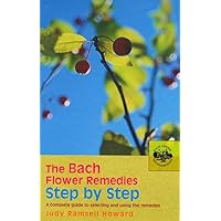 The Bach Flower Remedies Step by Step: A Complete Guide to Selecting and Using the Remedies The Bach Flower Remedies Step by Step: A Complete Guide to Selecting and Using the Remedies Paperback Kindle