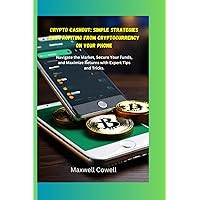 Crypto Cash Out: Simple Strategies for Profiting from Cryptocurrency on Your Phone: Navigate the Market, Secure Your Funds, and Maximize Returns with Expert Tips and Tricks Crypto Cash Out: Simple Strategies for Profiting from Cryptocurrency on Your Phone: Navigate the Market, Secure Your Funds, and Maximize Returns with Expert Tips and Tricks Paperback Kindle