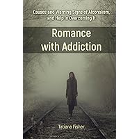 Romance with Addiction: Causes and Warning Signs of Alcoholism, and Help in Overcoming It