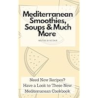 Mediterranean Smoothies, Soups & Much More: Need New Recipes? Have a Look to These New Mediterranean Cookbook Mediterranean Smoothies, Soups & Much More: Need New Recipes? Have a Look to These New Mediterranean Cookbook Hardcover Paperback