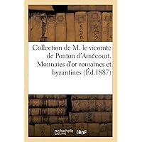 Collection de M. Le Vicomte de Ponton d'Amécourt. Monnaies d'Or Romaines Et Byzantines (Ga(c)Na(c)Ralita(c)S) (French Edition)