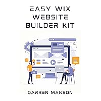 Easy Wix Website Builder Kit: Create Stunning Sites with Intuitive Tools - Perfect for Beginners Easy Wix Website Builder Kit: Create Stunning Sites with Intuitive Tools - Perfect for Beginners Kindle Paperback
