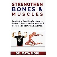 STRENGTHEN BONES@ MUSCLES: foods and exercise to improve balance, bone density, muscles and posture for both men and woman STRENGTHEN BONES@ MUSCLES: foods and exercise to improve balance, bone density, muscles and posture for both men and woman Paperback Kindle