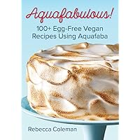 Aquafabulous!: 100+ Egg-Free Vegan Recipes Using Aquafaba Aquafabulous!: 100+ Egg-Free Vegan Recipes Using Aquafaba Paperback