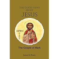 The Good News about Jesus: The Gospel of Mark The Good News about Jesus: The Gospel of Mark Paperback
