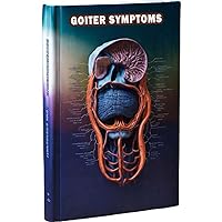 Goiter Symptoms: Learn about the symptoms of goiter, an enlargement of the thyroid gland. Explore potential causes and available treatment options. Goiter Symptoms: Learn about the symptoms of goiter, an enlargement of the thyroid gland. Explore potential causes and available treatment options. Paperback