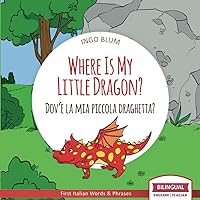 Where Is My Little Dragon? - Dov'è la mia piccola draghetta?: Bilingual English Italian Children's Book for Ages 3-5 with Coloring Pics (Where Is...? - Dov'è...?)