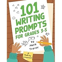 101 Writing Prompts for Grades 3-5: Daily Writing and Drawing Prompts for Stories, Journal Entries, Essays, and Writing Assignments (Mark Trevor's Writing Prompts)