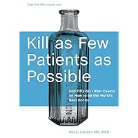 Kill as Few Patients as Possible: And Fifty-Six Other Essays on How to Be the World's Best Doctor Kill as Few Patients as Possible: And Fifty-Six Other Essays on How to Be the World's Best Doctor Hardcover Paperback
