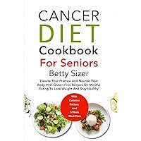 CANCER DIET COOKBOOK FOR SENIORS: Delicious And Comforting Recipes To Prevent And Manage Cancer For Older People CANCER DIET COOKBOOK FOR SENIORS: Delicious And Comforting Recipes To Prevent And Manage Cancer For Older People Paperback Kindle Hardcover