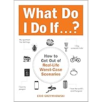 What Do I Do If...?: How to Get Out of Real-Life Worst-Case Scenarios What Do I Do If...?: How to Get Out of Real-Life Worst-Case Scenarios Paperback Kindle