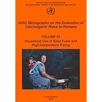 Household Use of Solid Fuels and High Temperature Frying (IARC Monographs on the Evaluation of the Carcinogenic Risks to Humans, 95) Household Use of Solid Fuels and High Temperature Frying (IARC Monographs on the Evaluation of the Carcinogenic Risks to Humans, 95) Paperback