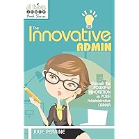 The Innovative Admin (All Things Admin Book Series) The Innovative Admin (All Things Admin Book Series) Paperback