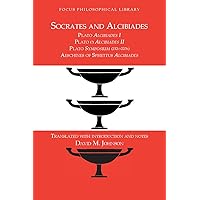 Socrates and Alcibiades: Four Texts: Plato's Alcibiades I & II, Symposium (212c-223a), Aeschines' Alcibiades (Focus Philosophical Library) Socrates and Alcibiades: Four Texts: Plato's Alcibiades I & II, Symposium (212c-223a), Aeschines' Alcibiades (Focus Philosophical Library) Kindle Paperback