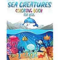Sea Creatures Coloring Book for Kids: Sea Life Coloring Book, Ocean Coloring Book for Kids, Life Under The Sea, Sea Animal Book for Boys, Girls