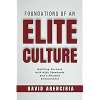 Foundations of an Elite Culture: Building Success with High Standards and a Positive Environment Foundations of an Elite Culture: Building Success with High Standards and a Positive Environment Paperback