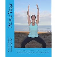 Pelvic Yoga: An Integrated Program of Pelvic Floor Exercise to Overcome Incontinence and Support Overall Pelvic Floor Health Pelvic Yoga: An Integrated Program of Pelvic Floor Exercise to Overcome Incontinence and Support Overall Pelvic Floor Health Paperback Kindle Audible Audiobook Mass Market Paperback