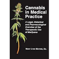 Cannabis in Medical Practice: A Legal, Historical and Pharmacological Overview of the Therapeutic Use of Marijuana Cannabis in Medical Practice: A Legal, Historical and Pharmacological Overview of the Therapeutic Use of Marijuana Paperback Kindle
