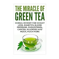 The Miracle of Green Tea: Herbal Remedy for Weight Loss, Diabetes, Blood Pressure, Cholesterol, Cancer, Allergies and Much, Much More The Miracle of Green Tea: Herbal Remedy for Weight Loss, Diabetes, Blood Pressure, Cholesterol, Cancer, Allergies and Much, Much More Paperback Kindle