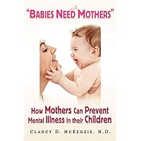 ''Babies Need Mothers'': How Mothers Can Prevent Mental Illness in their Children ''Babies Need Mothers'': How Mothers Can Prevent Mental Illness in their Children Paperback Kindle Hardcover