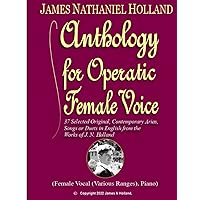Anthology for Operatic Female Voice: 37 Selected Original, Contemporary Arias, Songs or Duets in English from the Works of J. N. Holland (James Nathaniel Holland Anthologies for Operatic Voice) Anthology for Operatic Female Voice: 37 Selected Original, Contemporary Arias, Songs or Duets in English from the Works of J. N. Holland (James Nathaniel Holland Anthologies for Operatic Voice) Paperback Kindle