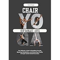 Chair Yoga For Weight-loss: The Ultimate Guide to Shedding Pounds, Boosting Metabolism, and Enhancing Vitality through Gentle Seated Exercises (Chair Yoga 101 Book 3) Chair Yoga For Weight-loss: The Ultimate Guide to Shedding Pounds, Boosting Metabolism, and Enhancing Vitality through Gentle Seated Exercises (Chair Yoga 101 Book 3) Kindle Paperback