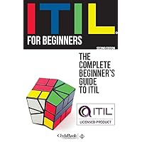 ITIL For Beginners: The Complete Beginner's Guide to ITIL ITIL For Beginners: The Complete Beginner's Guide to ITIL Paperback Hardcover
