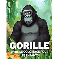 Gorille Livre De Coloriage Pour Les Enfants: +40 Dessins Amusants Et Faciles De Gorille Mignon À Colorier Pour Les Enfants, Les Garçons Et Les Filles ... Le Stress Et Se Détendre (French Edition)