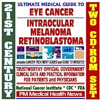 21st Century Ultimate Medical Guide to Eye Cancer, Intraocular Melanoma and Retinoblastoma - Authoritative, Practical Clinical Information for ... Patients, Treatment Options (Two CD-ROM Set)