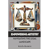 Empowering Artistry: Navigating the Legal Landscape Empowering Artistry: Navigating the Legal Landscape Paperback Kindle