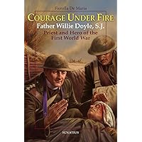 Courage Under Fire: Father Willie Doyle, S.J., Priest and Hero of the First World War (Vision Books) Courage Under Fire: Father Willie Doyle, S.J., Priest and Hero of the First World War (Vision Books) Paperback