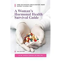 A Woman's Hormonal Health Survival Guide: How to Prevent Your Doctor from Slowly Killing You A Woman's Hormonal Health Survival Guide: How to Prevent Your Doctor from Slowly Killing You Paperback Kindle